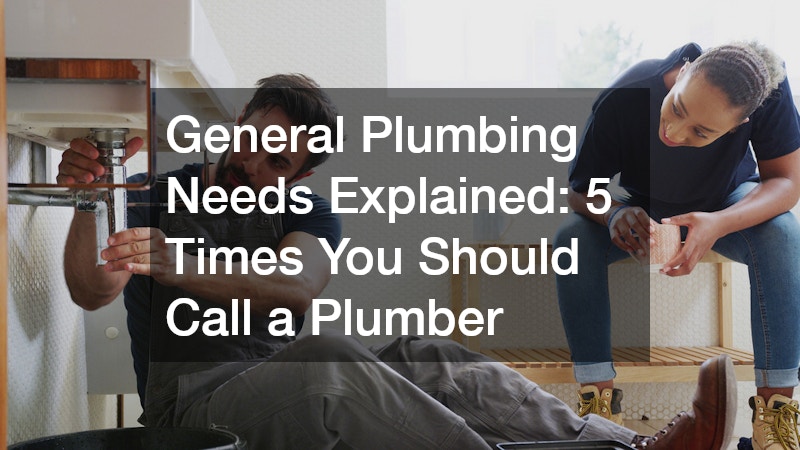 General Plumbing Needs Explained  5 Times You Should Call a Plumber