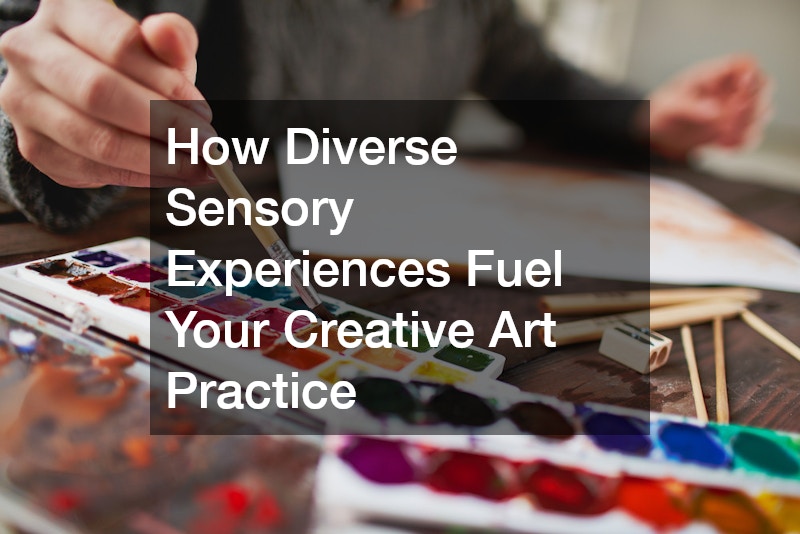 How Diverse Sensory Experiences Fuel Your Creative Art Practice